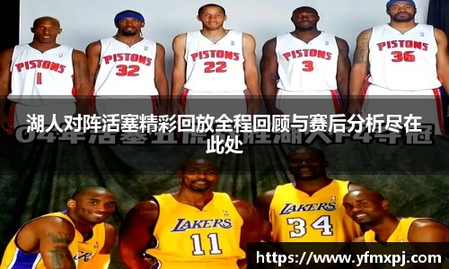 湖人对阵活塞精彩回放全程回顾与赛后分析尽在此处